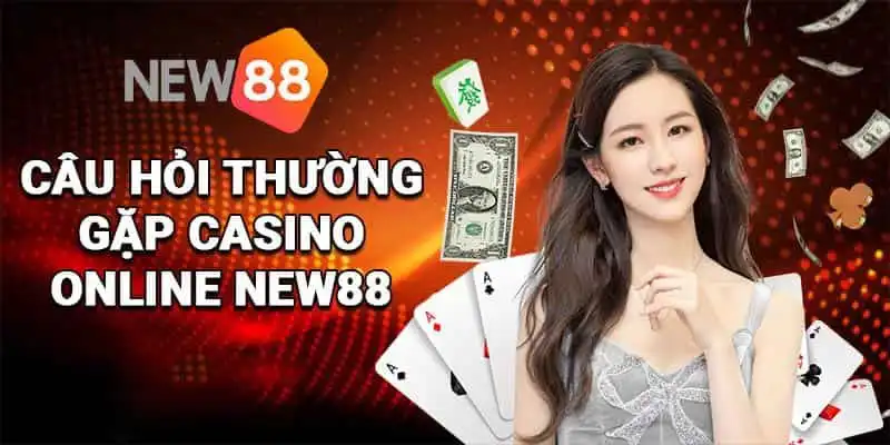 FAQ – Câu hỏi thường gặp về Casino online New88